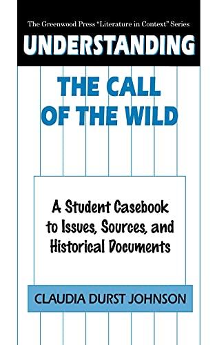 Understanding The Call of the Wild: A Student Casebook to Issues, Sources, and Historical Documents (Greenwood Press Literature in Context)