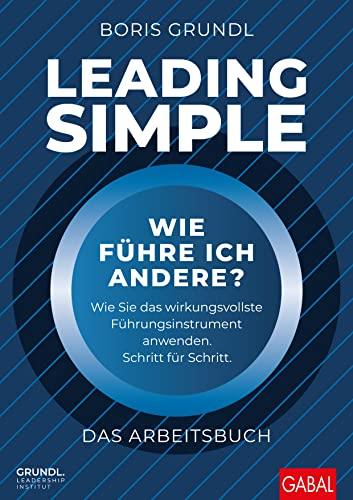 Leading Simple – Das Arbeitsbuch: Wie führe ich andere? Wie Sie das wirkungsvollste Führungssystem anwenden. Schritt für Schritt. (Dein Business)