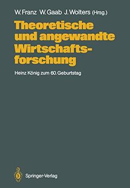 Theoretische und angewandte Wirtschaftsforschung: Heinz König zum 60. Geburtstag (German Edition)