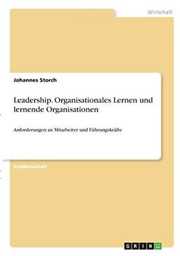 Leadership. Organisationales Lernen und lernende Organisationen: Anforderungen an Mitarbeiter und Führungskräfte