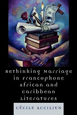 Rethinking Marriage in Francophone African and Caribbean Literatures (After the Empire: the Francophone World and Postcolonial France)