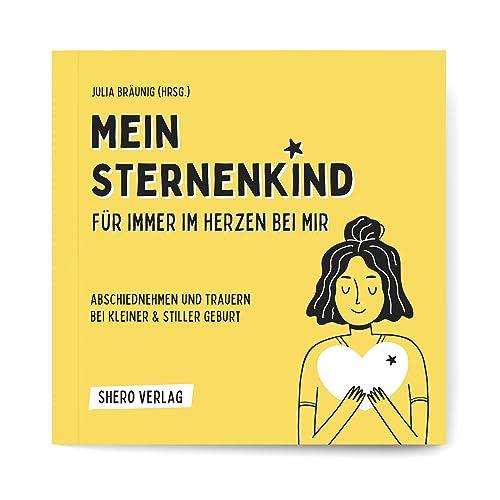 Mein Sternenkind: Für immer im Herzen bei mir: Abschiednehmen und Trauern bei kleiner und stiller Geburt