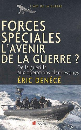 Forces spéciales, l'avenir de la guerre ? : de la guérilla aux opérations clandestines