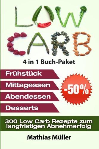 Low Carb Rezepte ohne Kohlenhydrate - 300 Low Carb Rezepte zum langfristigen Abnehmerfolg (Gesund leben - low carb)