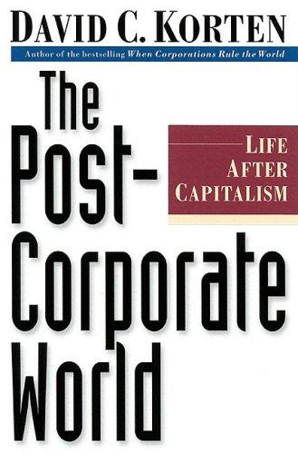 The Post-Corporate World: Life After Capitalism: Life Beyond Capitalism