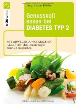 Genussvoll essen bei Diabetes Typ 2: Mit abwechslungsreichen Rezepten den Insulinspiegel natürlich senken