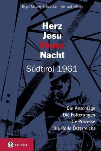 Herz Jesu Feuernacht: Südtirol 1961. Die Anschläge - die Folterungen - die Prozesse - die Rolle Österreichs