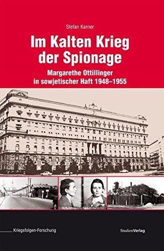 Im Kalten Krieg der Spionage: Margarethe Ottillinger in sowjetischer Haft 1948-1955 (Veröffentlichungen des Ludwig Boltzmann-Instituts für Kriegsfolgen-Forschung)