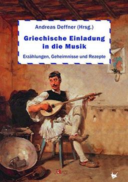 Griechische Einladung in die Musik: Erzählungen, Geheimnisse und Rezepte