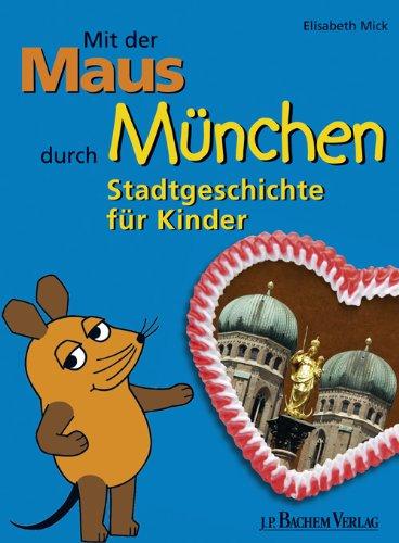 Mit der Maus durch München: Stadtgeschichte für Kinder