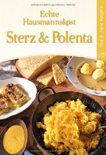 Echte Hausmannskost Sterz & Polenta: Alte & neue Rezepte