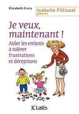 Je veux, maintenant ! : aider les enfants à tolérer frustrations et déceptions