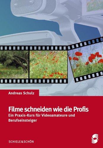 Filme schneiden wie die Profis: Ein Praxis-Kurs für Videoamatuere und Berufseinsteiger