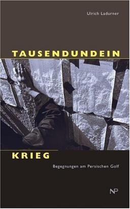 Tausendundein Krieg. Begegnungen am Persischen Golf