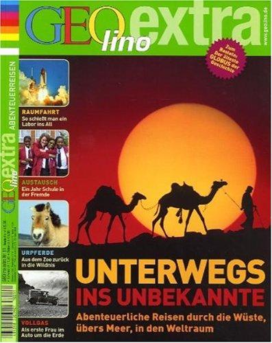 GEOlino extra. Unterwegs ins Unbekannte: Abenteuerliche Reisen durch die Wüste, übers Meer, in den Westen: 11/2007