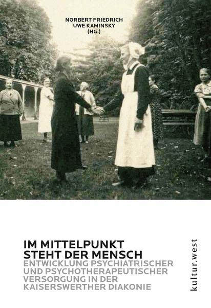 Im Mittelpunkt steht der Mensch: Zur Entwicklung psychiatrischer und psychotherapeutischer Versorgung in der Kaiserswerther Diakonie