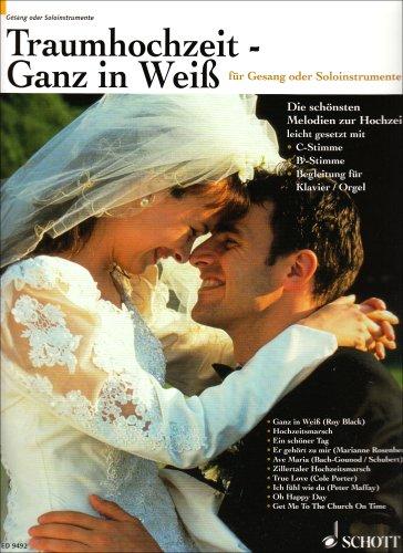 Traumhochzeit - Ganz in Weiß: Die schönsten Melodien zur Hochzeit leicht spielbar bearbeitet. Gesang oder Soloinstrumente (C oder B) und Klavier (Orgel).