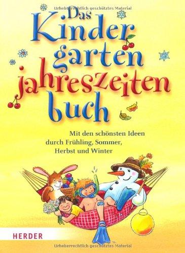 Das Kindergarten-Jahreszeitenbuch: Mit den schönsten Ideen durch Frühling, Sommer, Herbst und Winter