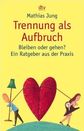 Trennung als Aufbruch: Bleiben oder gehen? Ein Ratgeber aus der Praxis