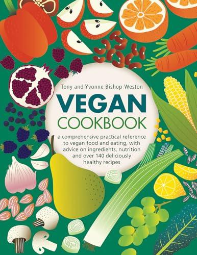 Vegan Cookbook: A Comprehensive Guide to Vegan Food and Eating, With Advice on Ingredients, Nutrition, and over 140 Deliciously Healthy Recipes