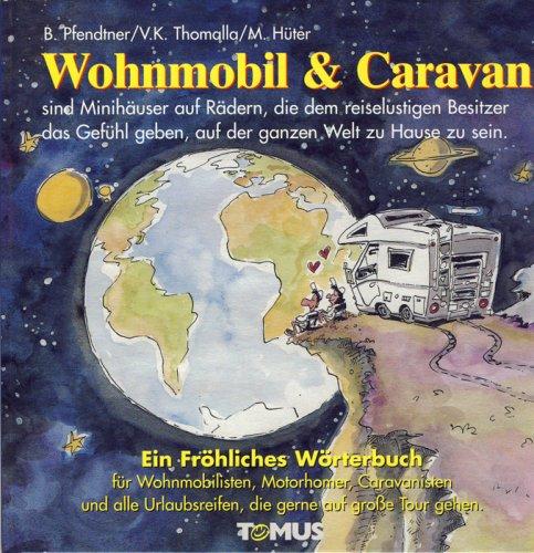 Caravan und Wohnmobil. Ein fröhliches Wörterbuch: Für Wohnmobilisten, Motorhomer, Caravanisten und alle Urlaubsreifen, die gerne unabhängig auf große Tour gehen