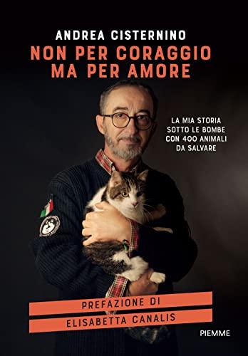 Non per coraggio ma per amore. La mia storia sotto le bombe con 400 animali da salvare