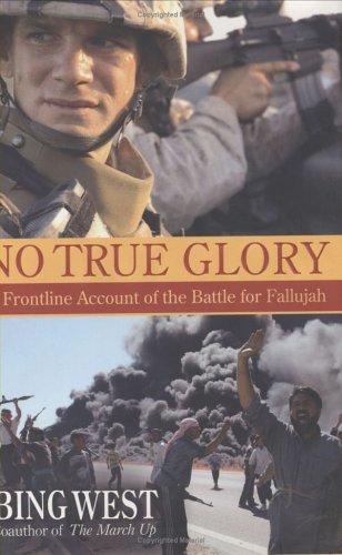 No True Glory: A Frontline Account of the Battle for Fallujah: Fallujah and the Struggle in Iraq - A Frontline Account