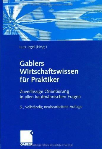 Gablers Wirtschaftswissen für Praktiker: Zuverlässige Orientierung in allen kaufmännischen Fragen