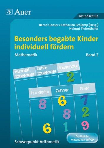 Besonders begabte Kinder individuell fördern. Mathematik 2: Schwerpunkt Arithmetik. Grundschule