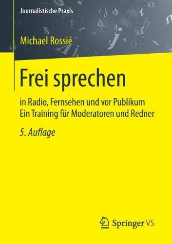 Frei sprechen: in Radio, Fernsehen und vor Publikum Ein Training für Moderatoren und Redner (Journalistische Praxis)