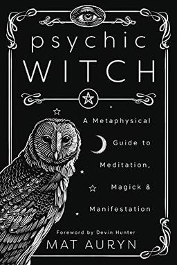 Psychic Witch: A Metaphysical Guide to Meditation, Magick and Manifestation