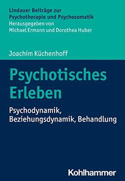 Psychotisches Erleben: Psychodynamik, Beziehungsdynamik, Behandlung (Lindauer Beiträge zur Psychotherapie und Psychosomatik)