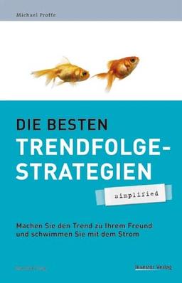 Die besten Trendfolgestrategien - simplified: Machen Sie den Trend zu Ihrem Freund und schwimmen Sie mit dem Strom