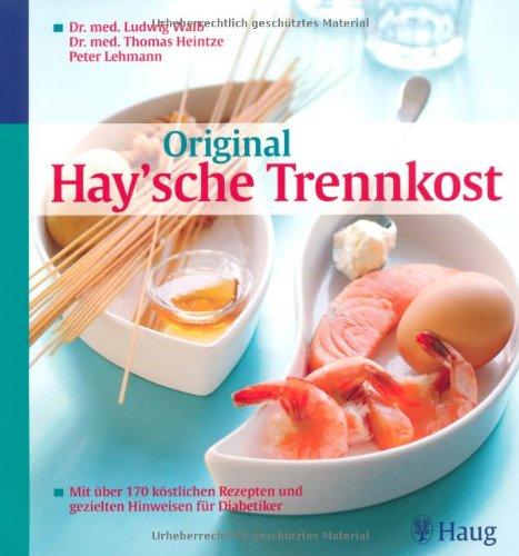 Original Haysche Trennkost: Mit über 170 köstlichen Rezepten und gezielten Hinweisen für Diabetiker