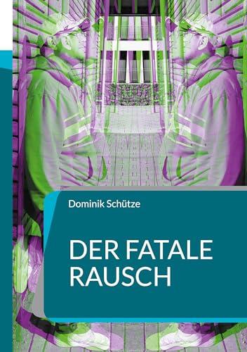 Der fatale Rausch: Eine wahre Geschichte über Abhängigkeit, Hoffnung und Neuanfang