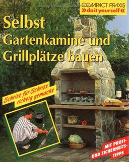 Selbst Gartenkamine und Grillplätze bauen: Schritt für Schritt richtig gemacht. Mit Profi-, Sicherheits- und Ökotipps