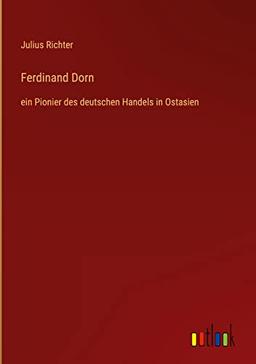 Ferdinand Dorn: ein Pionier des deutschen Handels in Ostasien