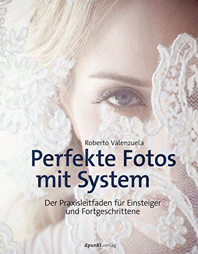 Perfekte Fotos mit System: Der Praxisleitfaden für Einsteiger und Fortgeschrittene