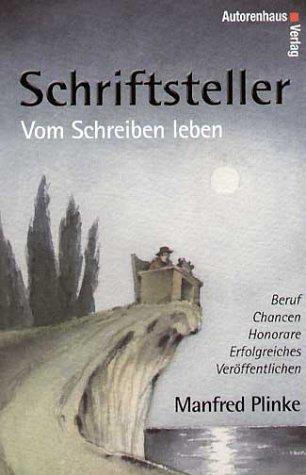 Vom Schreiben leben: Schriftsteller  Beruf, Chancen, Honorare, erfolgreiches Veröffentlichen