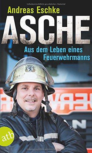 Asche: Aus dem Leben eines Feuerwehrmanns