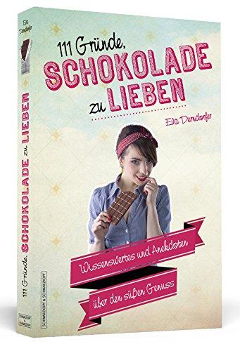 111 Gründe, Schokolade zu lieben - Wissenswertes und Anekdoten über den süßen Genuss