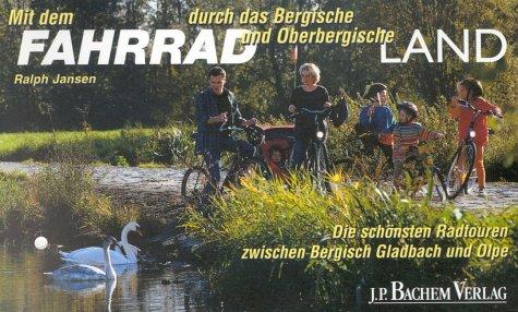 Mit dem Fahrrad durch das Bergische und Oberbergische Land. Die schönsten Radtouren zwischen Bergisch Gladbach und Nümbrecht