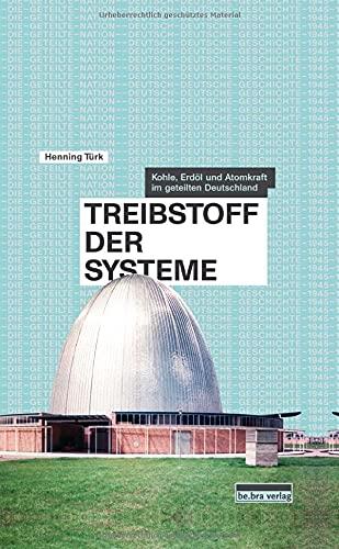 Treibstoff der Systeme: Kohle, Erdöl und Atomkraft im geteilten Deutschland (Die geteilte Nation: Deutsch-deutsche Geschichte 1945–1990)