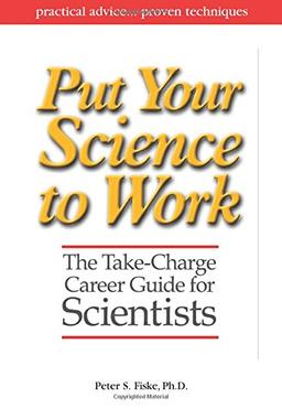 Put Your Science to Work: The Take-Charge Career Guide for Scientists (Special Publications)