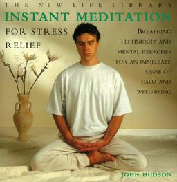 Instant Meditation for Stress Relief: Breathing Techniques and Mental Exercises for an Immediate Sense of Calm and Well-Being (The New Life Library Series)