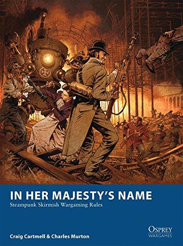 In Her Majesty's Name: Steampunk Skirmish Wargaming Rules (Osprey Wargames, Band 3)