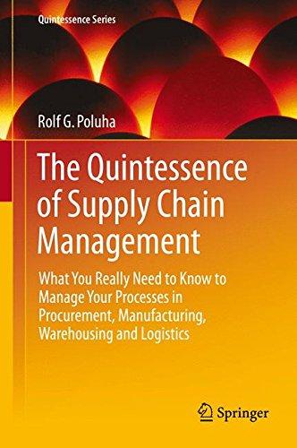 The Quintessence of Supply Chain Management: What You Really Need to Know to Manage Your Processes in Procurement, Manufacturing, Warehousing and Logistics (Quintessence Series)