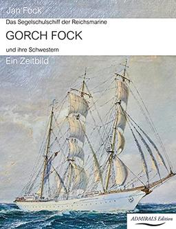 Das Segelschulschiff der Reichsmarine Gorch Fock und ihre Schwestern: Ein Zeitbild, 2. Auflage 2021