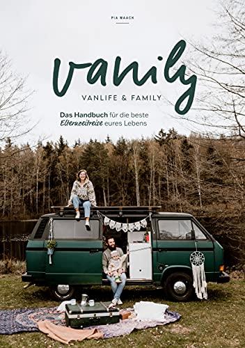 Vanily Vanlife und Family: Das Handbuch für die beste Elternzeitreise eures Lebens