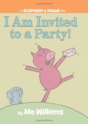 I Am Invited to a Party! (An Elephant and Piggie Book)